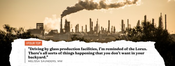 Photo with factory smog, quote: “Driving by glass production facilities, I’m reminded of The Lorax. There’s all sorts of things happening that you don’t want in your backyard.” — Melissa Saunders, MW